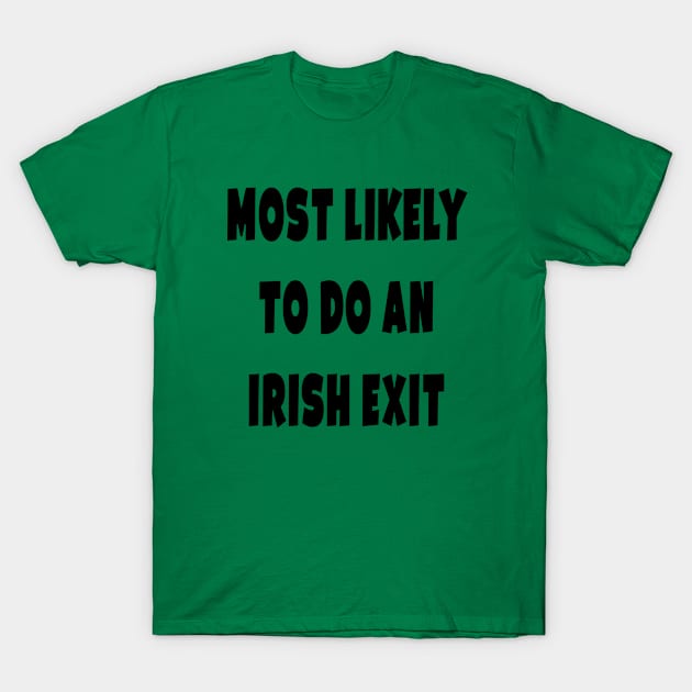 Most likely to do an irish exit T-Shirt by A Zee Marketing